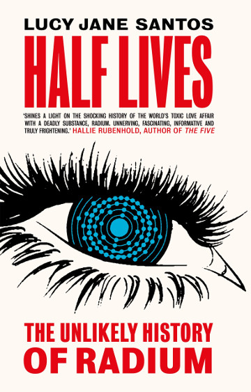 Half Lives: The Unlikely History of Radium by Lucy Jane Santos ...